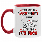 Personalized I Just Want To Touch Your Butt All The Time It's Nice Accent Mug - Custom Couple Mug, White/Red, 11 oz. Accent Mug