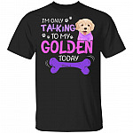 I'm Only Talking to My Golden Today T-Shirt - Golden Shirt, Black, Unisex T-Shirt