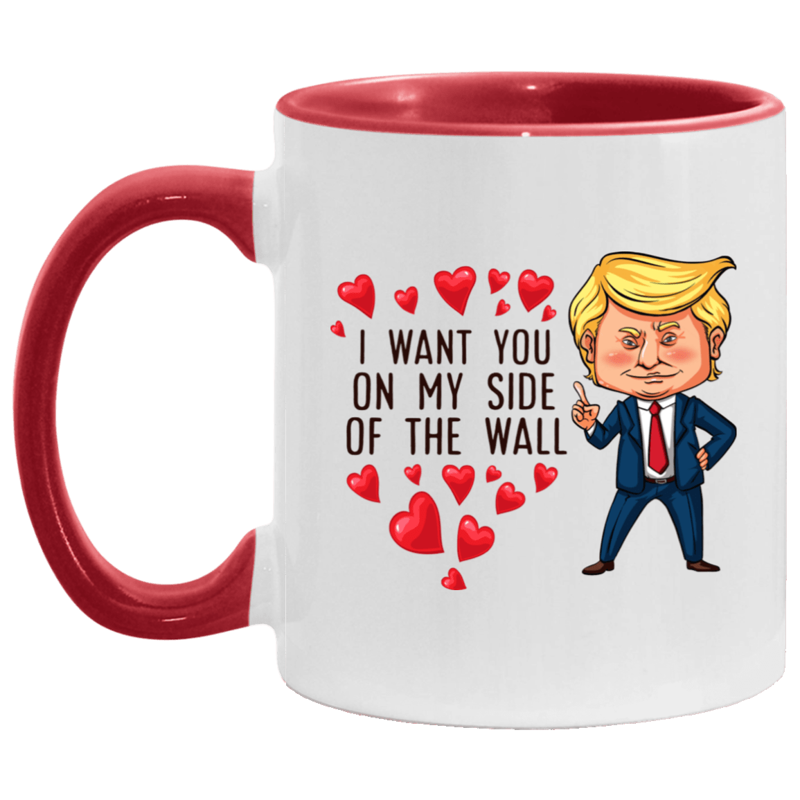 Funny Trump I Want You On My Side Of The Wall Accent Mug - Valentine's Gift Mugs, White/Red, 11 oz. Accent Mug