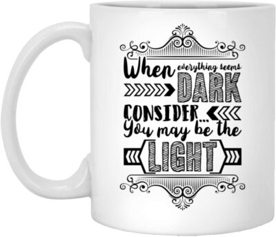 When Everything Seems Dark Consider You May Be The Light, White, 11 Oz. White Mug
