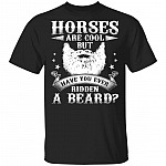 Horses Are Cool But have You Ever Ridden A Beard T-Shirt - Funny Bearded Shirt, Black, Unisex T-Shirt Horses Are Cool But have You Ever Ridden A Beard T-Shirt - Funny Bearded Shirt, Black, Unisex T-Shirt