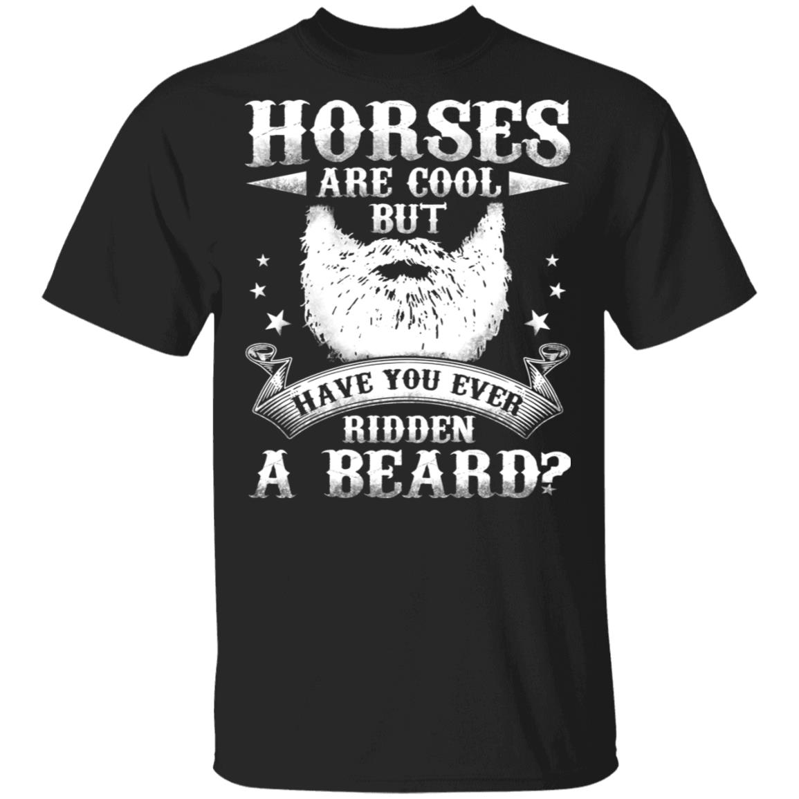 Horses Are Cool But have You Ever Ridden A Beard T-Shirt - Funny Bearded Shirt, Black, Unisex T-Shirt Horses Are Cool But have You Ever Ridden A Beard T-Shirt - Funny Bearded Shirt, Black, Unisex T-Shirt