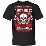 My Little Girl Will Never Have Daddy Issues But Her Future Boyfriend Will T-Shirt - Funny Father's Day Shirt, Black, Unisex T-Shirt