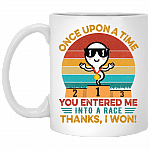 Once Upon A Time You Entered Me Into A Race Thanks I Won Funny Father's Day Ceramic Coffee Mug, White, 11 oz. White Mug