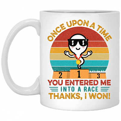 Once Upon A Time You Entered Me Into A Race Thanks I Won Funny Father's Day Ceramic Coffee Mug, White, 11 oz. White Mug
