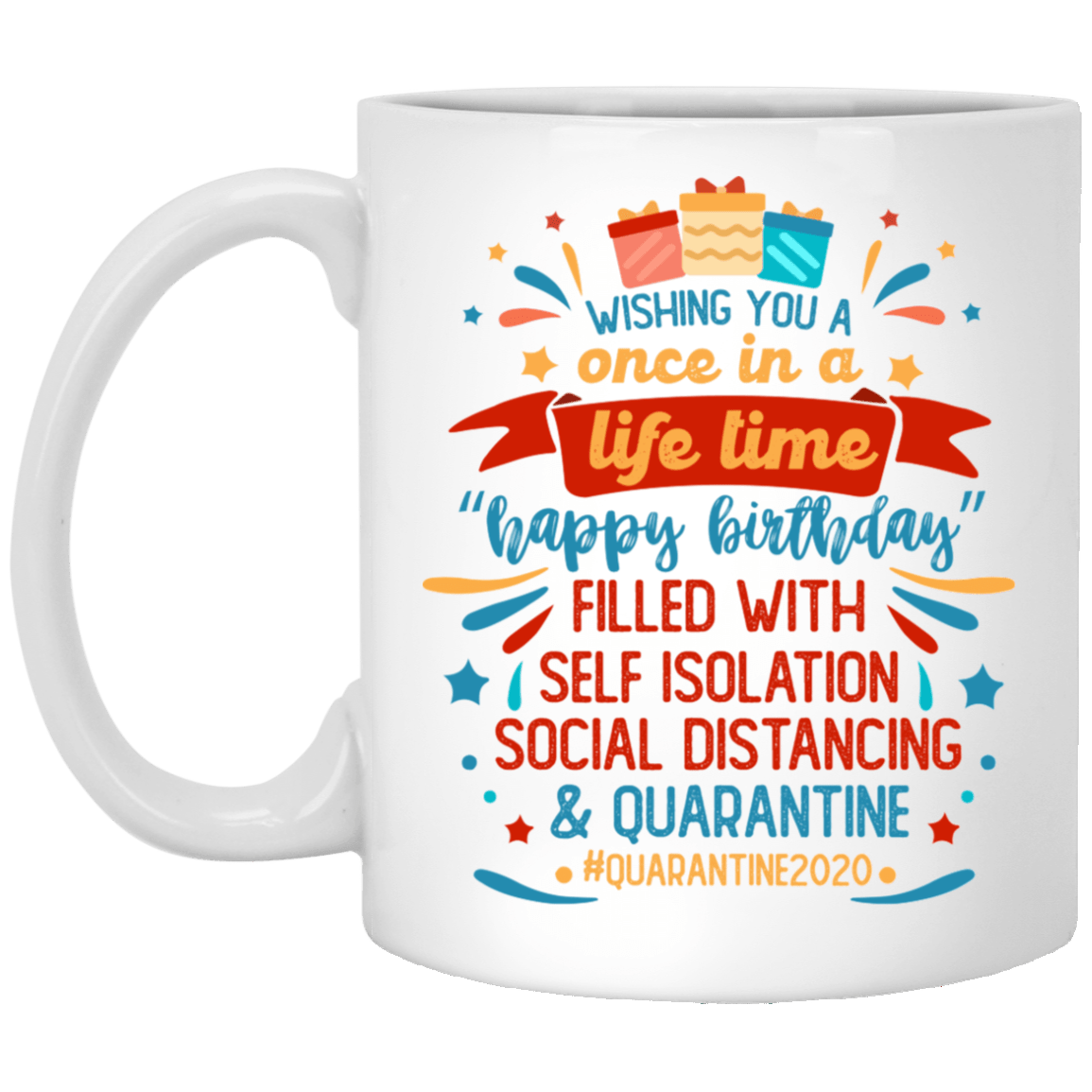 Wishing You A Once In A Life Time A Quarantined Happy Birthday Ceramic Coffee Mug - Beer Stein - Water Bottle, White, 11 oz. White Mug Wishing You A Once In A Life Time A Quarantined Happy Birthday Ceramic Coffee Mug - Beer Stein - Water Bottle, White, 11 oz. White Mug