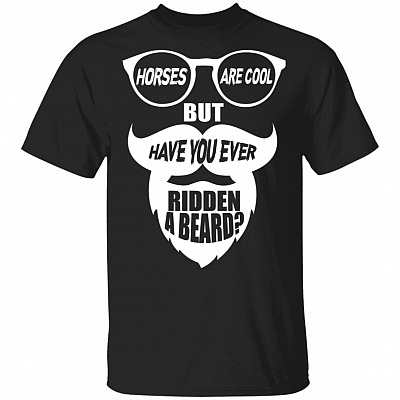 Horses Are Cool But Have You Ever Ridden A Beard T-Shirt - Funny Beard Lover Shirt, Black, Unisex T-Shirt