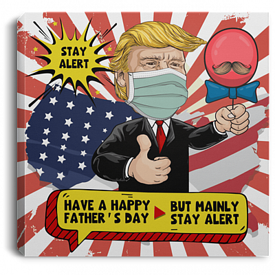 Stay Alert Have A Happy Father's Day But Mainly Stay Alert Funny Trump Framed Canvas Prints - Unframed Poster, White, 0.75'' Framed Canvas