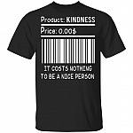 Product Kindness It Costs Nothing To Be A Nice Person T-Shirt - Funny Quote Shirt, Black, Unisex T-Shirt Product Kindness It Costs Nothing To Be A Nice Person T-Shirt - Funny Quote Shirt, Black, Unisex T-Shirt
