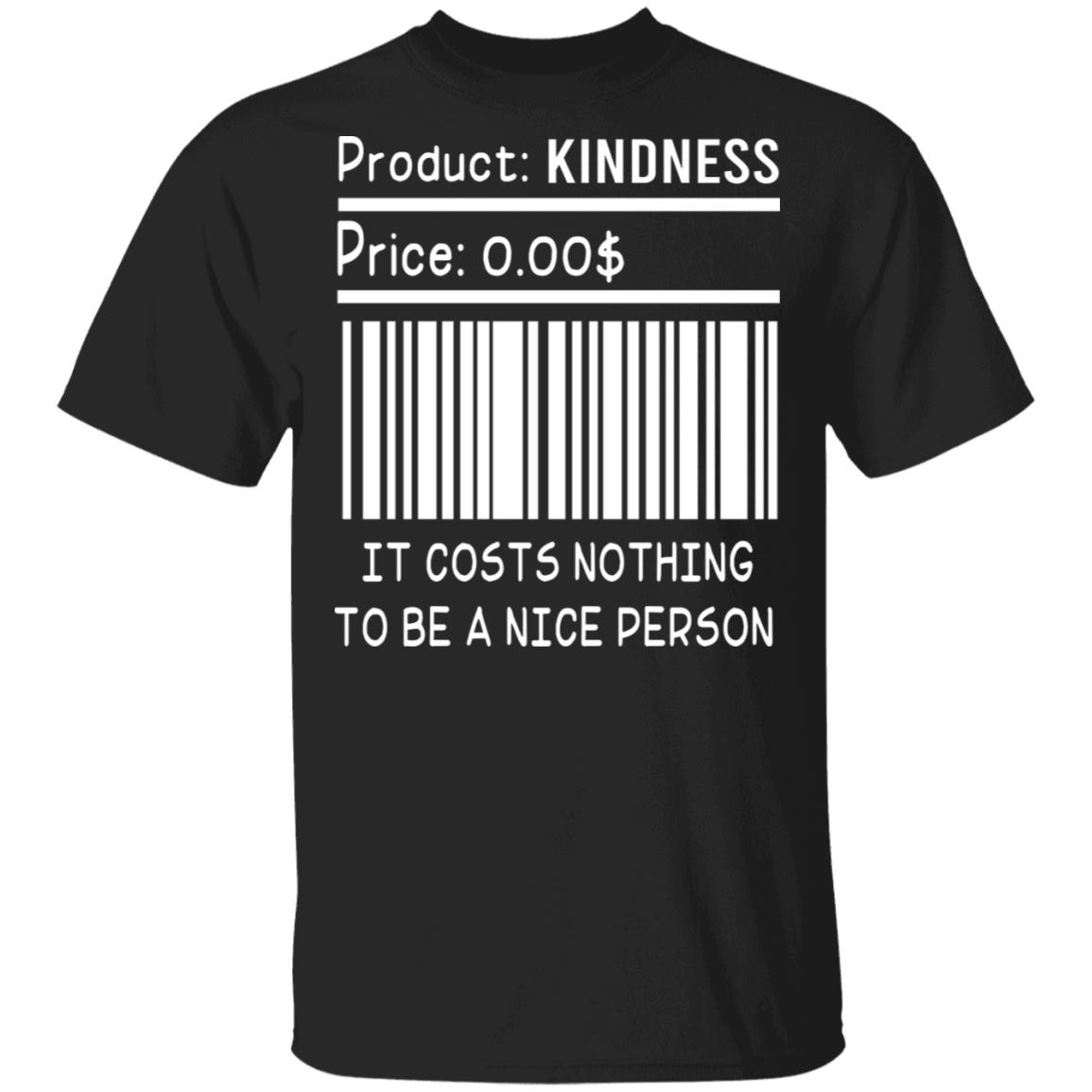 Product Kindness It Costs Nothing To Be A Nice Person T-Shirt - Funny Quote Shirt, Black, Unisex T-Shirt Product Kindness It Costs Nothing To Be A Nice Person T-Shirt - Funny Quote Shirt, Black, Unisex T-Shirt