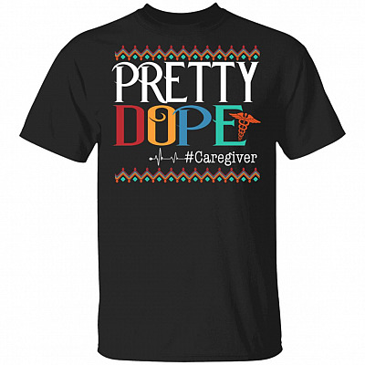 Pretty Dope Caregiver T-Shirt - Funny Caregiver Gifts, Black, Unisex T-Shirt