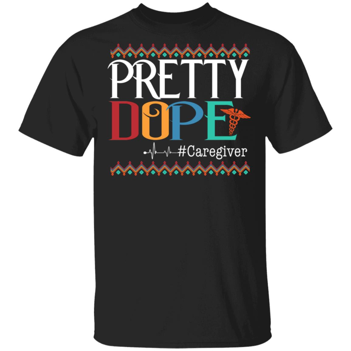 Pretty Dope Caregiver T-Shirt - Funny Caregiver Gifts, Black, Unisex T-Shirt