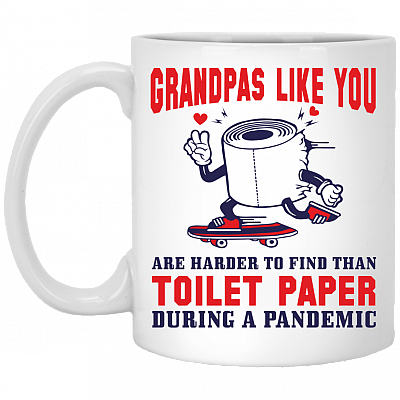 Grandpas Like You Are Harder to Find Than Toilet Paper Ceramic Coffee Mug - Beer Stein - Water Bottle, White, 11 oz. White Mug