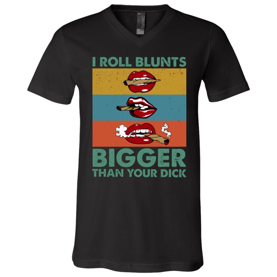 I Roll Blunts Bigger Than Your Dick Funny T-Shirt - V-Neck Tee, Black, V-Neck T-Shirt