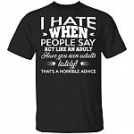I Hate When People Say Act Like an Adult Funny T-Shirt, Black, Unisex T-Shirt I Hate When People Say Act Like an Adult Funny T-Shirt, Black, Unisex T-Shirt