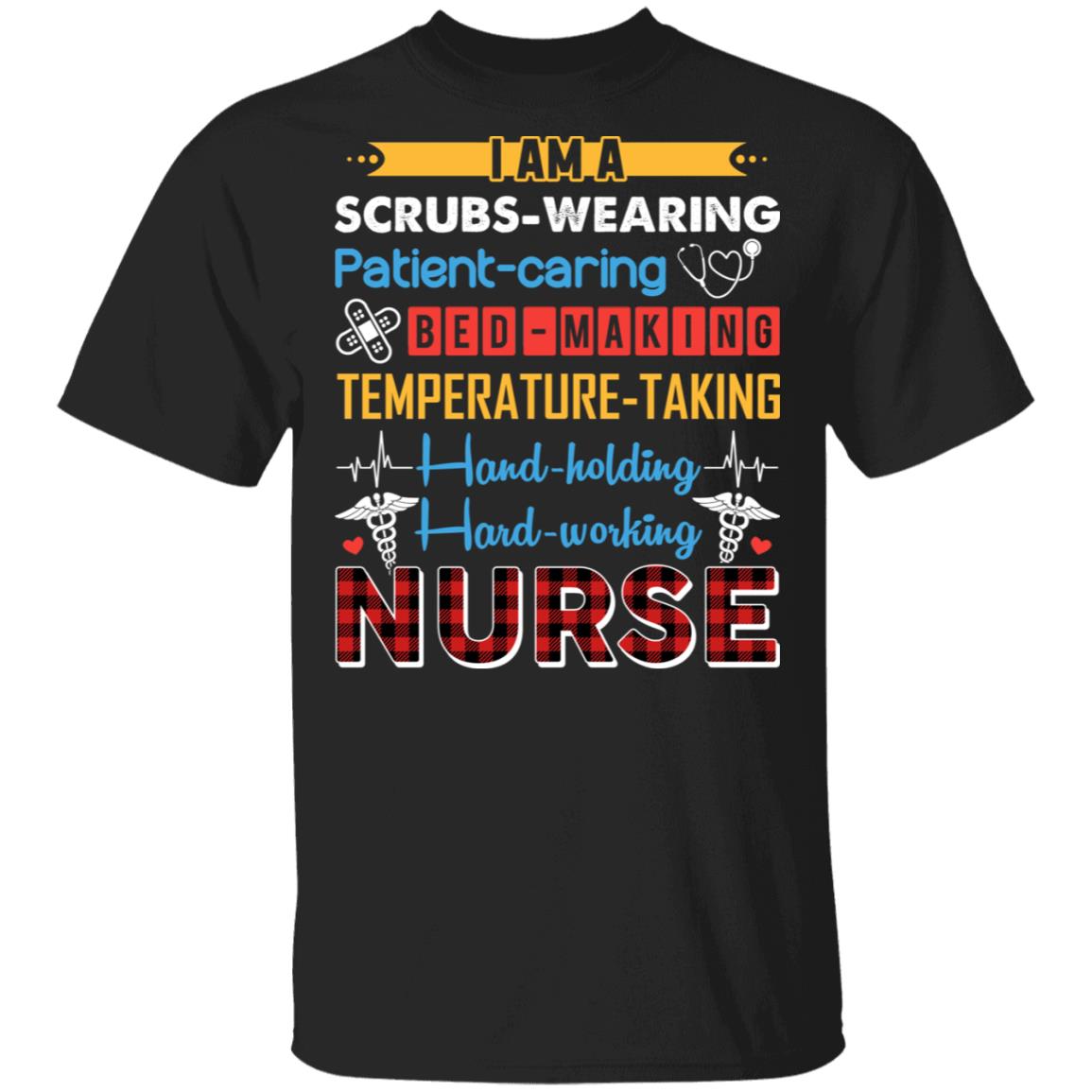 I Am A Scrubs Wearing Patient Caring Bed Making Temperature Taking Hand Holding Hard Working Funny Nurse T-Shirt, Black, Unisex T-Shirt