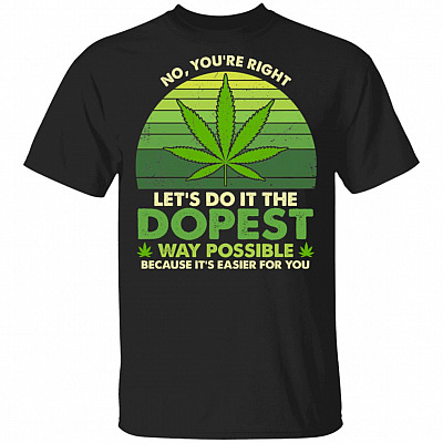 Let's Do It The Dopest Way Possible Because It's Easier For You T-Shirt - Funny Cannabis Shirt, Black, Unisex T-Shirt