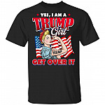 Yes I Am A Trump Girl Get Over It T-Shirt - Girl Support Trump Shirt, Black, Unisex T-Shirt