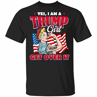 Yes I Am A Trump Girl Get Over It T-Shirt - Girl Support Trump Shirt, Black, Unisex T-Shirt