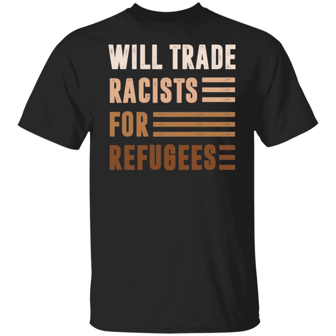 Will Trade Racists For Refugees T-Shirt - Black Lives Matter Shirt, Black, Unisex T-Shirt Will Trade Racists For Refugees T-Shirt - Black Lives Matter Shirt, Black, Unisex T-Shirt