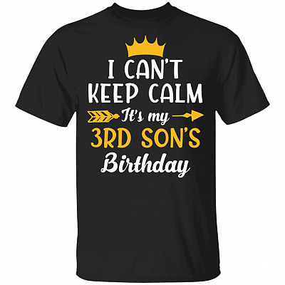 I Can't Keep Calm Its My 3rd Son Birthday T-Shirt - Funny Birthday Son Gift, Black, Unisex T-Shirt