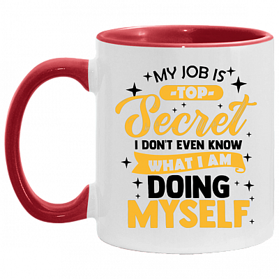 My Job Is Top Secret Even I Don't Know What I'm Doing Myself Accent Mug, White/Red, 11 oz. Accent Mug