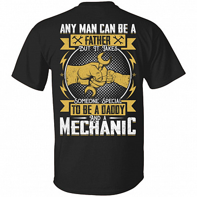 Any Man Can Be A Father But It Takes Someone Special To Be A Daddy And A Mechanic Print On Back T-Shirt Only, Black, Unisex T-Shirt