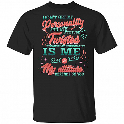 Don't Get My Personality And My Attitude Twisted Because My Personality Is Me Funny T-Shirt, Black, Unisex T-Shirt