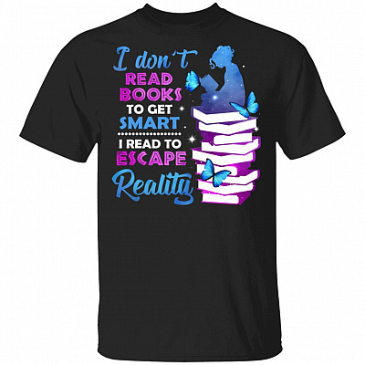 I Dont Read Books To Get Smart I Read To Escape Reality T-Shirt - Funny Reading Shirt, Black, Unisex T-Shirt