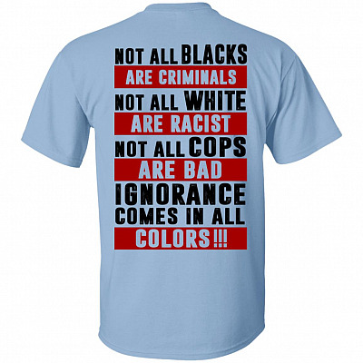 Not All Blacks Are Criminals Not All White Are Racist Ignorance Comes All Colors Print on Back T-Shirt, Light Blue, Unisex T-Shirt