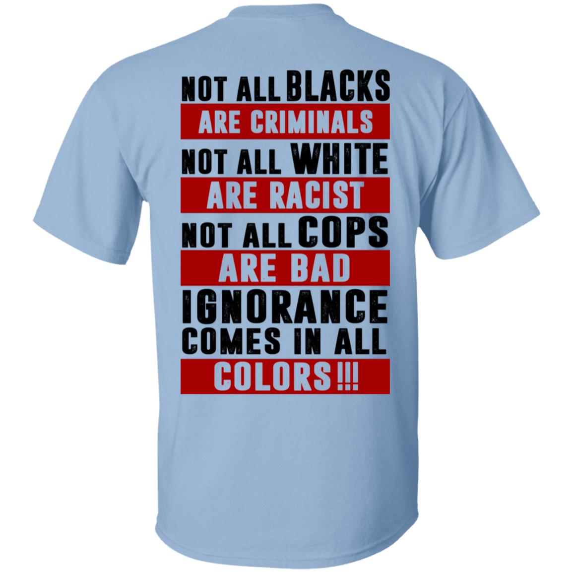 Not All Blacks Are Criminals Not All White Are Racist Ignorance Comes All Colors Print on Back T-Shirt, Light Blue, Unisex T-Shirt