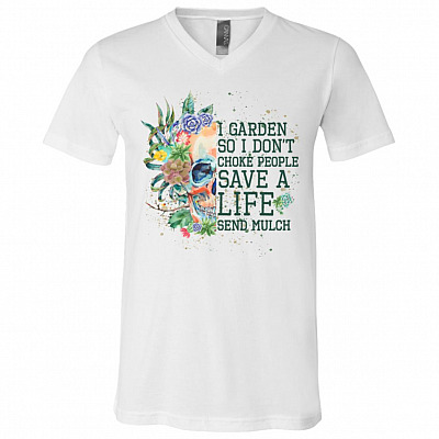 I Garden So I Don't Choke People Save A Life Send Mulch T-Shirt - V-Neck - Funny Gardening Gifts, White, V-Neck T-Shirt