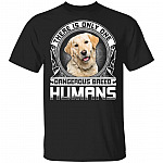 Golden Retriever There Is Only One Dangerous Breed Humans T-Shirt - Golden Retriever Dog Lover Gifts, Black, Unisex T-Shirt