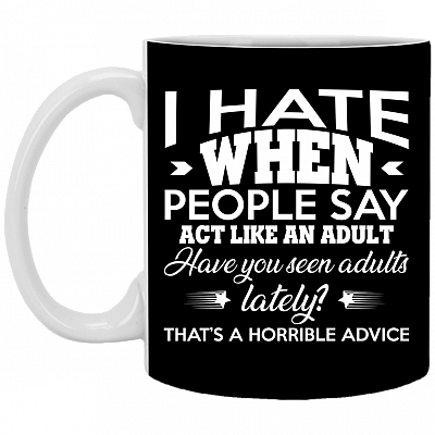 I Hate When People Say Act Like an Adult Funny Coffee Mug - Beer Stein - Water Bottle - Color Changing Mug, Black, 11 oz. White Mug