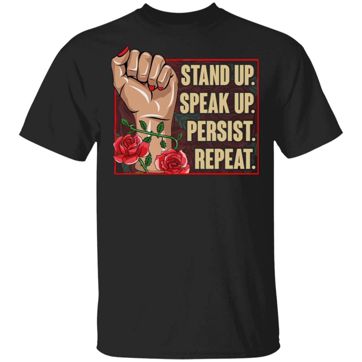 Stand Up Speak Up Persist Repeat Rose T-Shirt - Feminist Empowered Women Shirt, Black, Unisex T-Shirt Stand Up Speak Up Persist Repeat Rose T-Shirt - Feminist Empowered Women Shirt, Black, Unisex T-Shirt