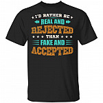 I'd Rather Be Real And Rejected Than Fake And Accepted Funny T-Shirt, Black, Unisex T-Shirt
