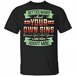 Better Worry About Your Own Sins God Ain't Gonna Ask You About Mine T-Shirt, Black, Unisex T-Shirt