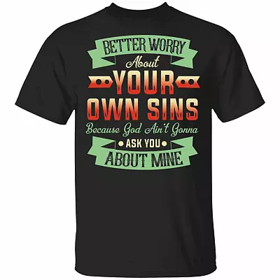 Better Worry About Your Own Sins God Ain't Gonna Ask You About Mine T-Shirt, Black, Unisex T-Shirt