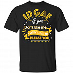 IDGAF If You Don't Like Me I Don't Live To Please You Funny T-Shirt, Black, Unisex T-Shirt