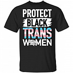 Protect Black Trans Women T-Shirt - Anti Racism Empower Women Shirt, Black, Unisex T-Shirt Protect Black Trans Women T-Shirt - Anti Racism Empower Women Shirt, Black, Unisex T-Shirt