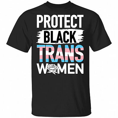 Protect Black Trans Women T-Shirt - Anti Racism Empower Women Shirt, Black, Unisex T-Shirt