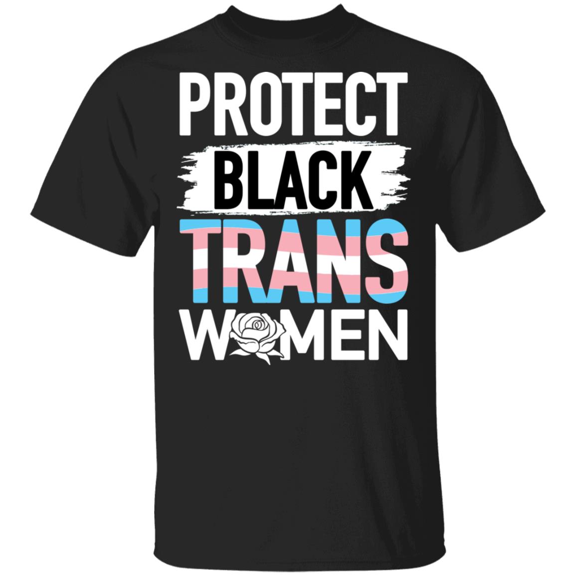Protect Black Trans Women T-Shirt - Anti Racism Empower Women Shirt, Black, Unisex T-Shirt Protect Black Trans Women T-Shirt - Anti Racism Empower Women Shirt, Black, Unisex T-Shirt