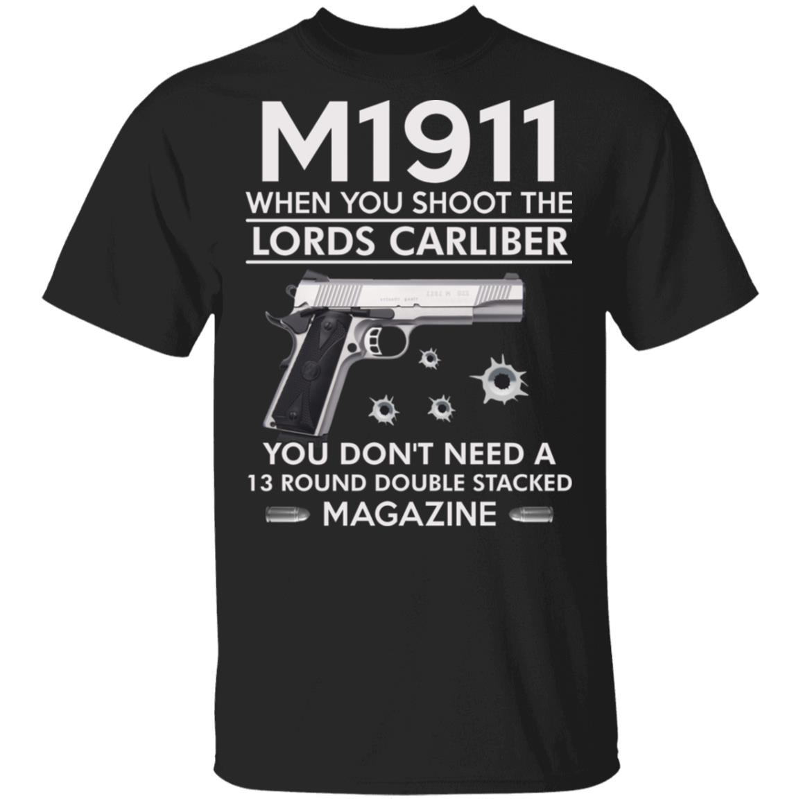 M1911 When You The Lords Carliber You Don't Need A 13 Round Double Stacked Magazine T-Shirt, Black, Unisex T-Shirt