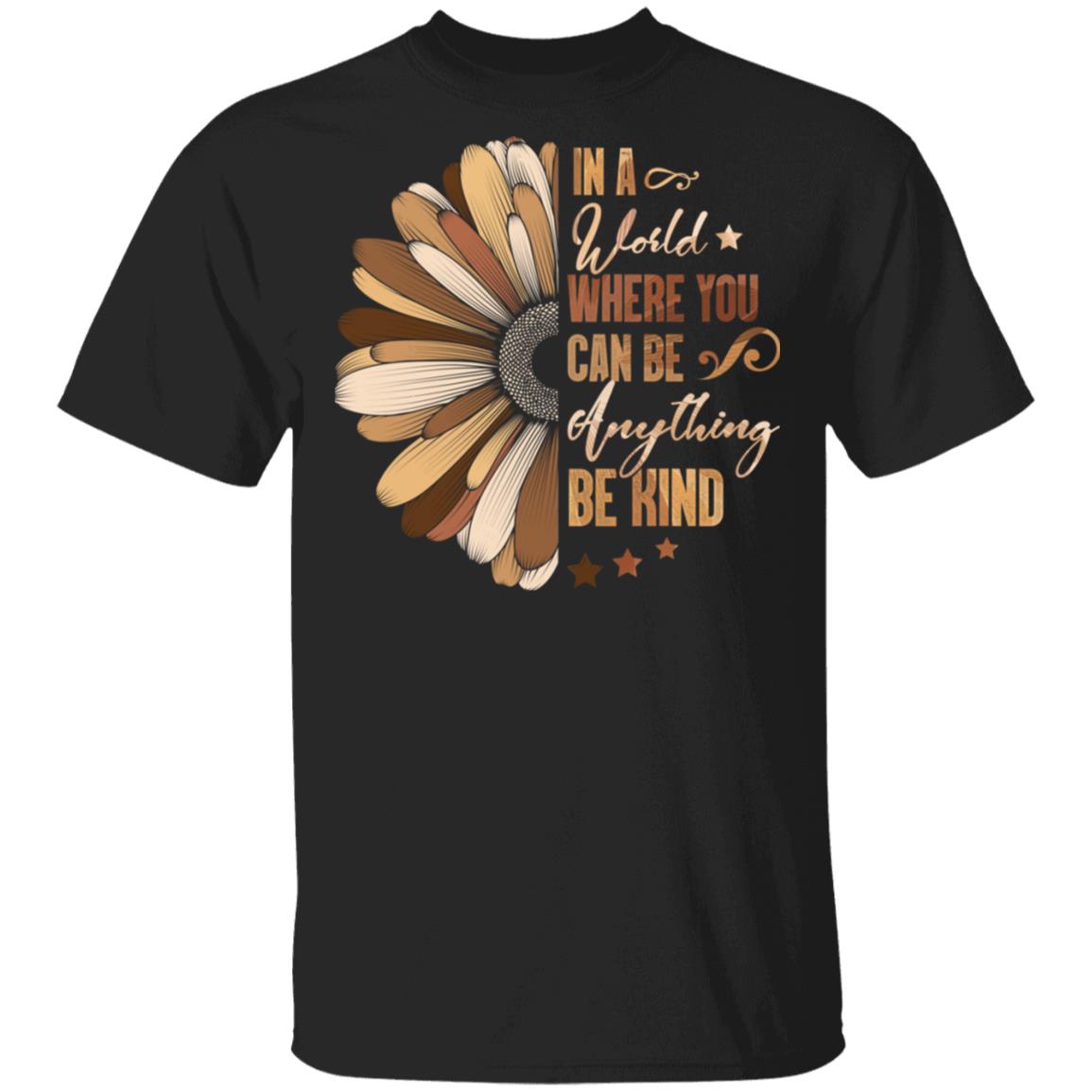In A World Where You Can Be Anything Be Kind Sunflower Black Lives Matter T-Shirt - Anti Racism Shirt, Black, Unisex T-Shirt In A World Where You Can Be Anything Be Kind Sunflower Black Lives Matter T-Shirt - Anti Racism Shirt, Black, Unisex T-Shirt