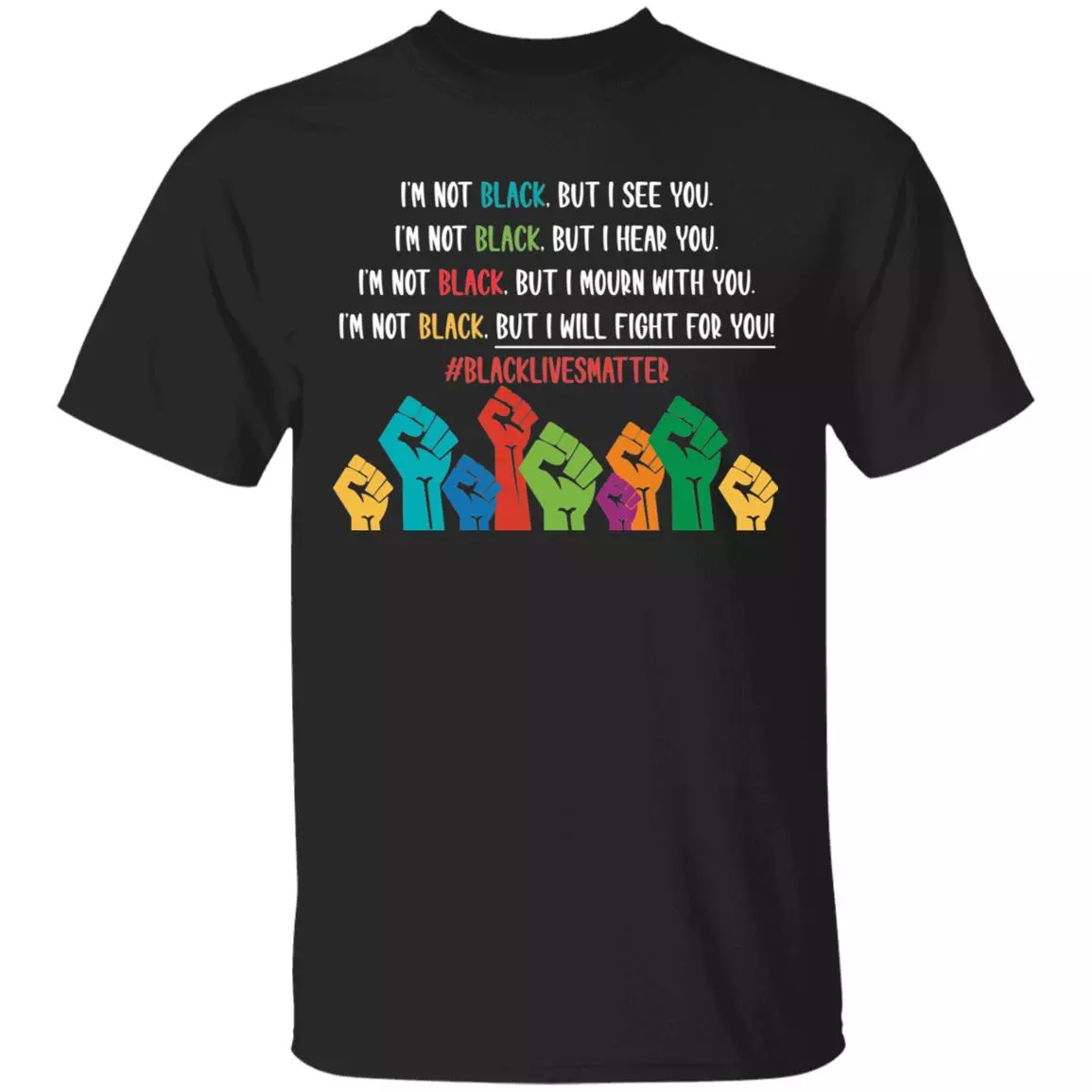 I See You Hear You Will Fight With You Shirt - Black Lives Matter BLM Shirt Racial Equality Power Fist Shirt, Black, Unisex T-Shirt