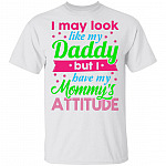 I May Look Like My Daddy But I Have My Mommy's Attitude T-Shirt, White, Unisex T-Shirt