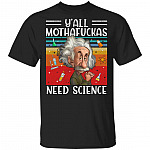 Y'all Mothafuckas Need Science Albert Einstein Funny T-Shirt, Black, Unisex T-Shirt