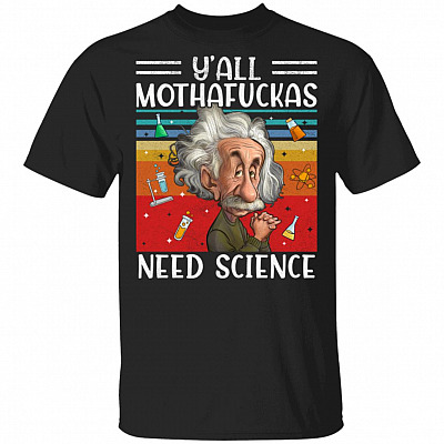 Y'all Mothafuckas Need Science Albert Einstein Funny T-Shirt, Black, Unisex T-Shirt
