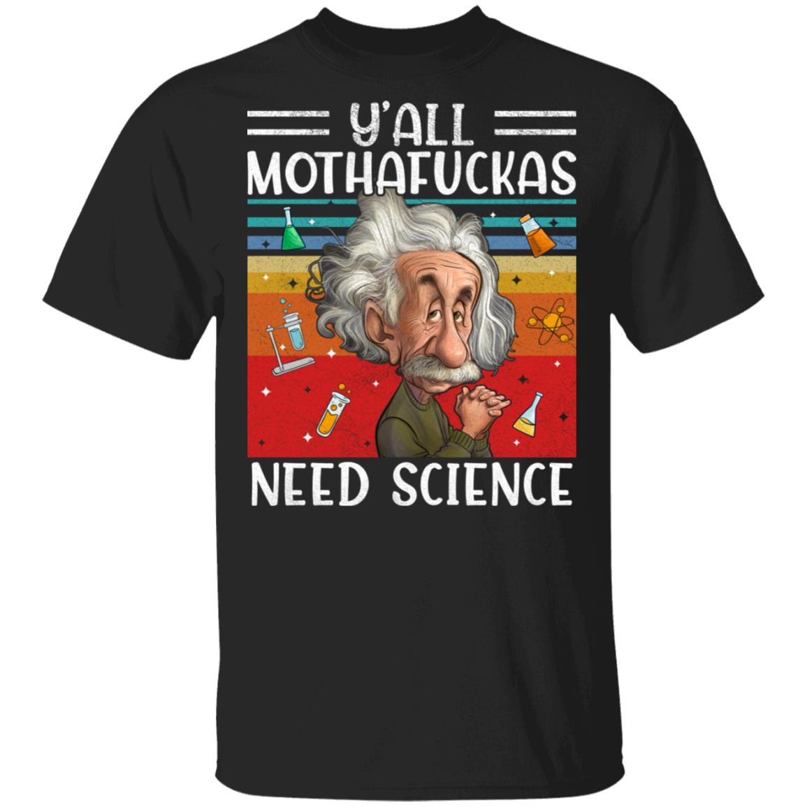 Y'all Mothafuckas Need Science Albert Einstein Funny T-Shirt, Black, Unisex T-Shirt
