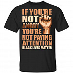 If You're Not Angry You're Not Paying Attention Black Lives Matter T-Shirt, Black, Unisex T-Shirt